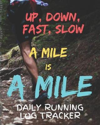 Book cover for Up Down Fast Slow A Mile Is A Mile Daily Running Log Tracker