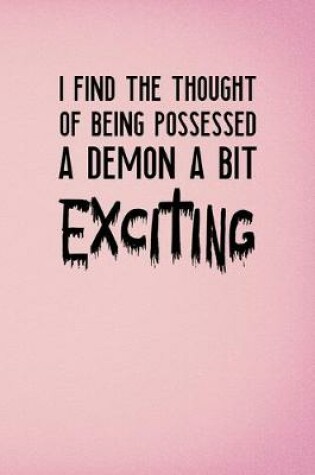 Cover of I Find The Thought Of Being Possessed A Demon A Bit Exciting