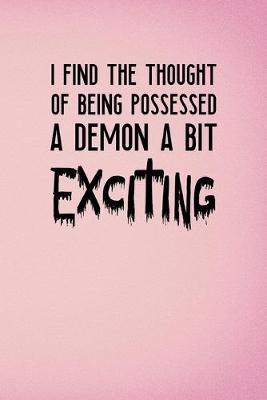 Book cover for I Find The Thought Of Being Possessed A Demon A Bit Exciting