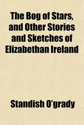 Book cover for The Bog of Stars, and Other Stories and Sketches of Elizabethan Ireland