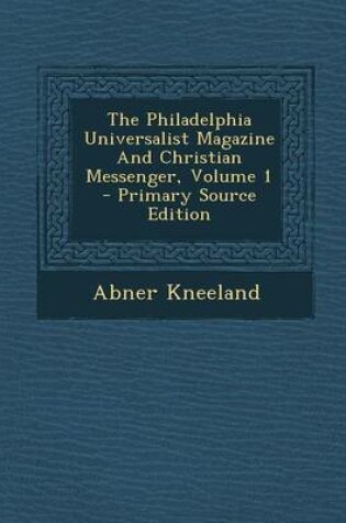 Cover of The Philadelphia Universalist Magazine and Christian Messenger, Volume 1 - Primary Source Edition