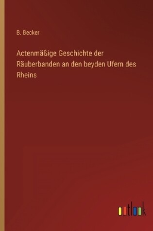 Cover of Actenmäßige Geschichte der Räuberbanden an den beyden Ufern des Rheins