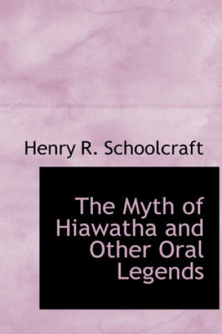 Cover of The Myth of Hiawatha and Other Oral Legends