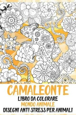 Cover of Libro da colorare - Disegni Anti stress per animali - Mondo Animale - Camaleonte