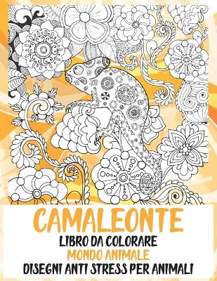 Cover of Libro da colorare - Disegni Anti stress per animali - Mondo Animale - Camaleonte