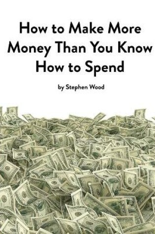 Cover of How to Make More Money Than You Know How to Spend