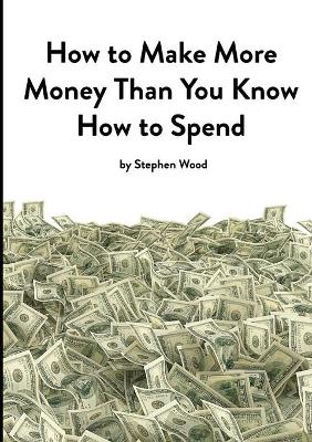 Book cover for How to Make More Money Than You Know How to Spend