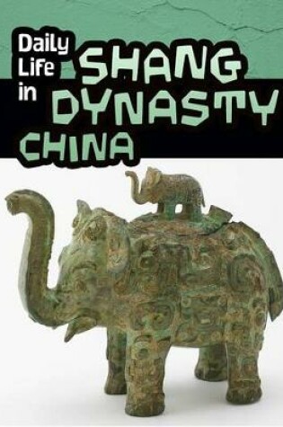 Cover of Daily Life in Shang Dynasty China (Daily Life in Ancient Civilizations)