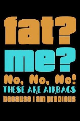 Cover of Fat Me No No No These Are Airbags Because I'm Precious