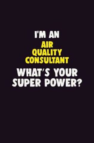 Cover of I'M An Air Quality Consultant, What's Your Super Power?