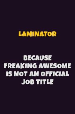 Cover of Laminator, Because Freaking Awesome Is Not An Official Job Title