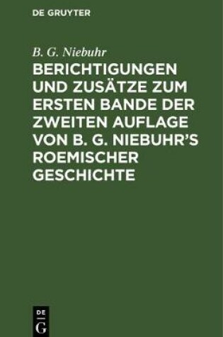 Cover of Berichtigungen Und Zusatze Zum Ersten Bande Der Zweiten Auflage Von B. G. Niebuhr's Roemischer Geschichte