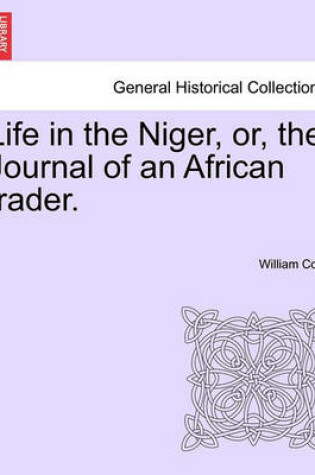 Cover of Life in the Niger, Or, the Journal of an African Trader.