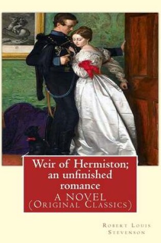 Cover of Weir of Hermiston; an unfinished romance, By Robert Louis Stevenson, A NOVEL