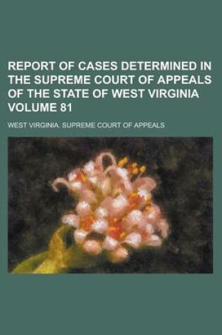 Cover of Report of Cases Determined in the Supreme Court of Appeals of the State of West Virginia Volume 81