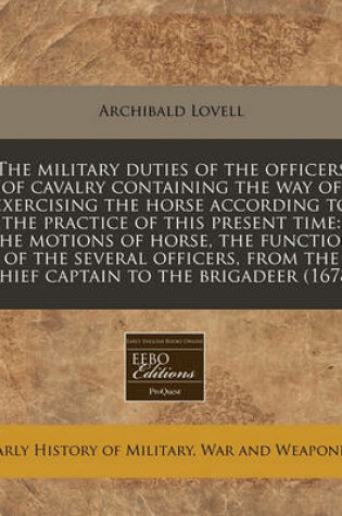 Cover of The Military Duties of the Officers of Cavalry Containing the Way of Exercising the Horse According to the Practice of This Present Time
