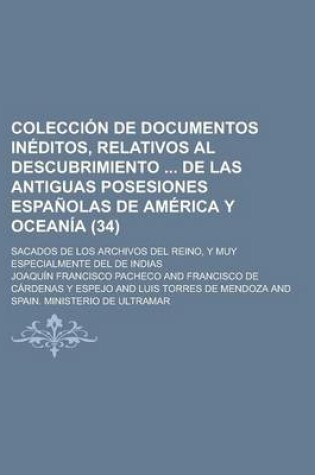 Cover of Coleccion de Documentos Ineditos, Relativos Al Descubrimiento de Las Antiguas Posesiones Espanolas de America y Oceania; Sacados de Los Archivos del Reino, y Muy Especialmente del de Indias (34)