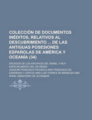 Book cover for Coleccion de Documentos Ineditos, Relativos Al Descubrimiento de Las Antiguas Posesiones Espanolas de America y Oceania; Sacados de Los Archivos del Reino, y Muy Especialmente del de Indias (34)