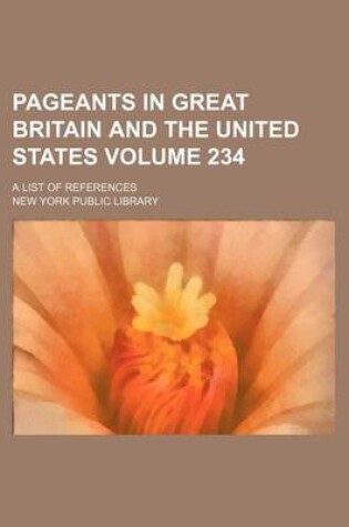 Cover of Pageants in Great Britain and the United States Volume 234; A List of References