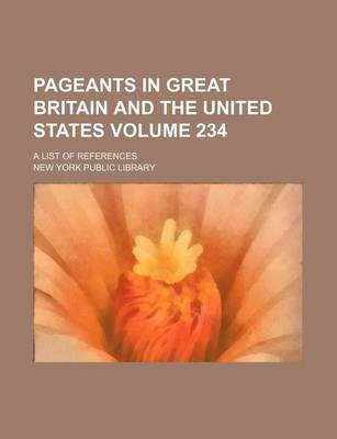 Book cover for Pageants in Great Britain and the United States Volume 234; A List of References