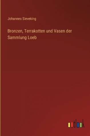 Cover of Bronzen, Terrakotten und Vasen der Sammlung Loeb