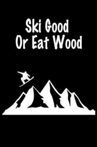 Cover of Ski Good or Eat Wood