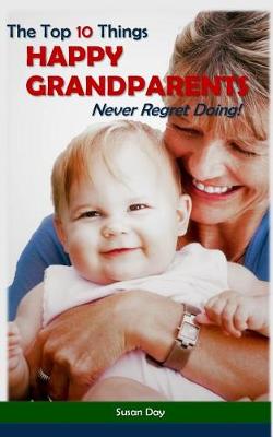 Book cover for The Top 10 Things Happy Grandparents Never Regret Doing!