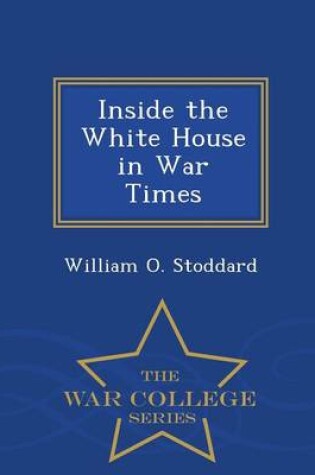 Cover of Inside the White House in War Times - War College Series