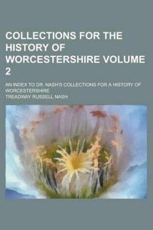 Cover of Collections for the History of Worcestershire; An Index to Dr. Nash's Collections for a History of Worcestershire Volume 2