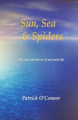Book cover for Sun, Sea & Spiders: The Joys and Terrors of My Early Life