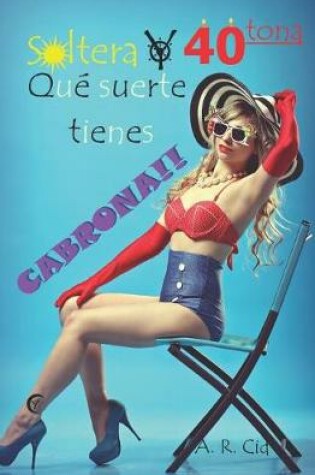 Cover of Soltera Y Cuarentona, Qu  Suerte Tienes Cabrona!!