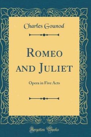 Cover of Romeo and Juliet: Opera in Five Acts (Classic Reprint)