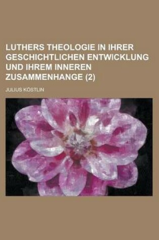 Cover of Luthers Theologie in Ihrer Geschichtlichen Entwicklung Und Ihrem Inneren Zusammenhange (2 )