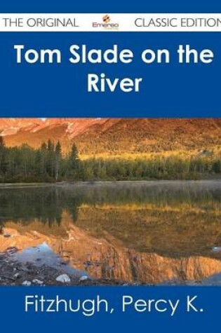 Cover of Tom Slade on the River - The Original Classic Edition