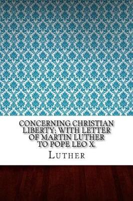 Book cover for Concerning Christian Liberty; with Letter of Martin Luther to Pope Leo X.