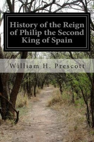 Cover of History of the Reign of Philip the Second King of Spain