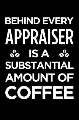 Book cover for Behind Every Appraiser Is a Substantial Amount of Coffee