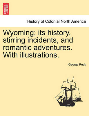 Book cover for Wyoming; Its History, Stirring Incidents, and Romantic Adventures. with Illustrations.