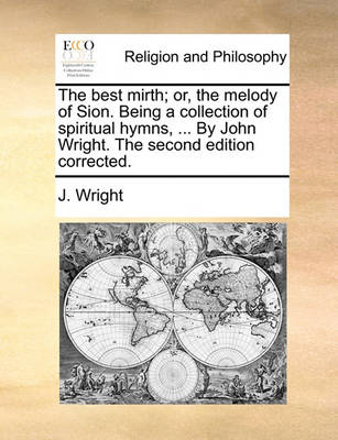 Book cover for The Best Mirth; Or, the Melody of Sion. Being a Collection of Spiritual Hymns, ... by John Wright. the Second Edition Corrected.