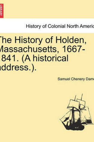 Cover of The History of Holden, Massachusetts, 1667-1841. (a Historical Address.).