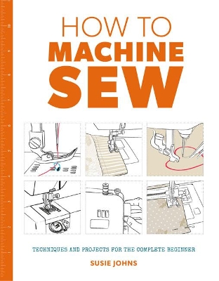 Book cover for How to Machine Sew: Techniques and Projects for the Complete Beginner