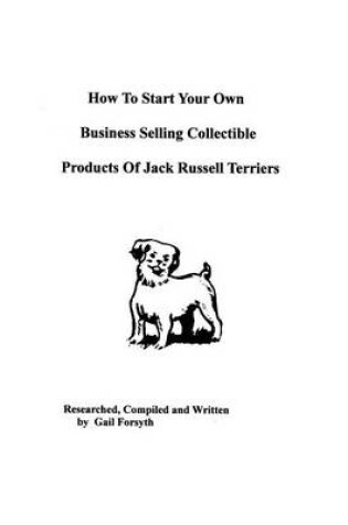 Cover of How To Start Your Own Business Selling Collectible Products Of Jack Russell Terriers