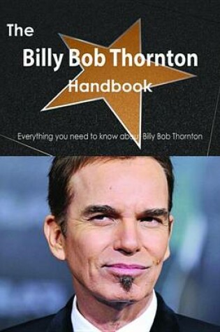 Cover of The Billy Bob Thornton Handbook - Everything You Need to Know about Billy Bob Thornton