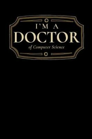 Cover of I'm a Doctor of Computer Science