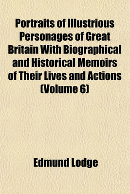 Book cover for Portraits of Illustrious Personages of Great Britain with Biographical and Historical Memoirs of Their Lives and Actions (Volume 6)
