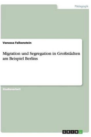 Cover of Migration und Segregation in Grossstadten am Beispiel Berlins