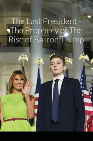 Cover of The Last President - The Prophecy of The Rise of Barron Trump