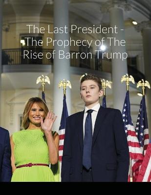 Book cover for The Last President - The Prophecy of The Rise of Barron Trump