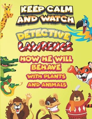 Book cover for keep calm and watch detective Lawrence how he will behave with plant and animals