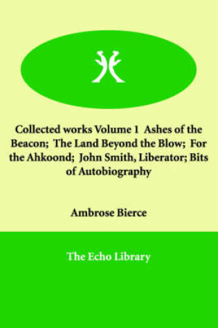 Cover of Collected works Volume 1 Ashes of the Beacon; The Land Beyond the Blow; For the Ahkoond; John Smith, Liberator; Bits of Autobiography